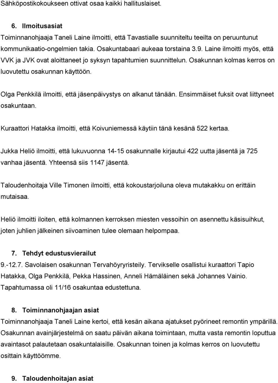 Olga Penkkilä ilmoitti, että jäsenpäivystys on alkanut tänään. Ensimmäiset fuksit ovat liittyneet osakuntaan. Kuraattori Hatakka ilmoitti, että Koivuniemessä käytiin tänä kesänä 522 kertaa.