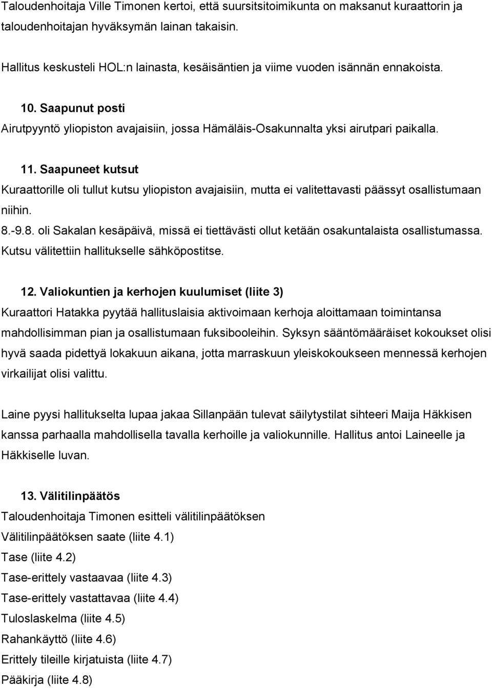 Saapuneet kutsut Kuraattorille oli tullut kutsu yliopiston avajaisiin, mutta ei valitettavasti päässyt osallistumaan niihin. 8.