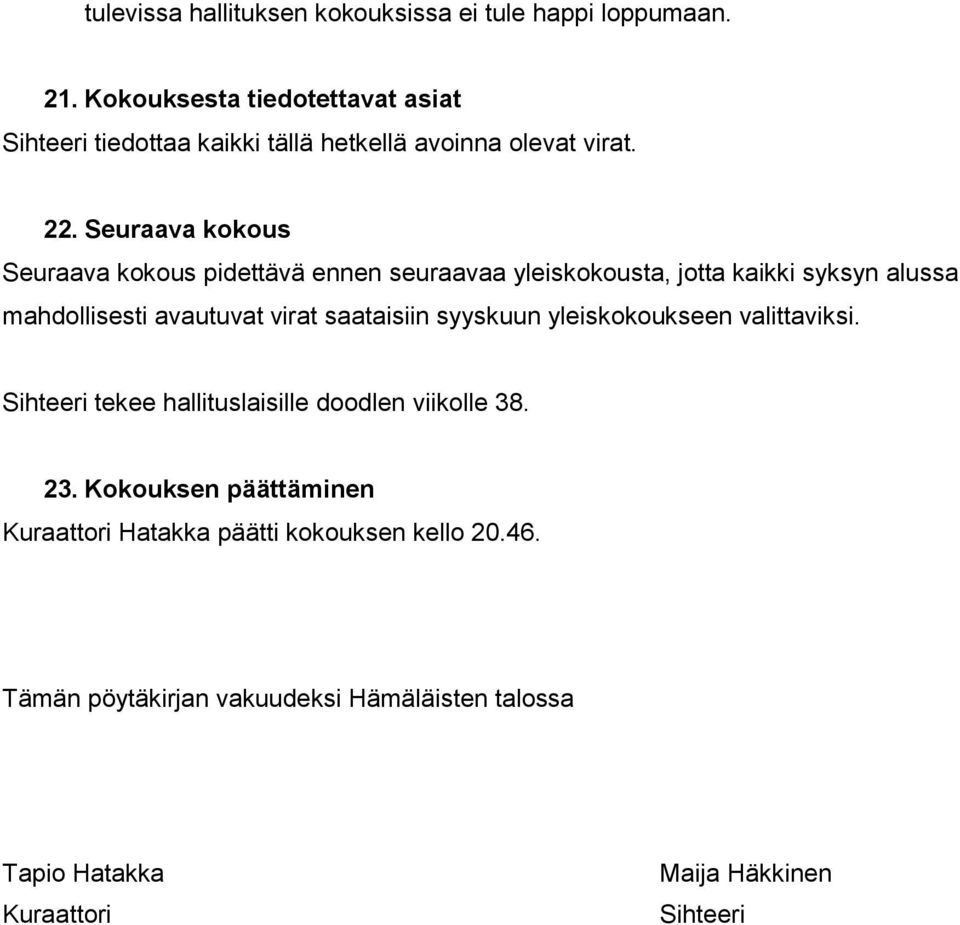 Seuraava kokous Seuraava kokous pidettävä ennen seuraavaa yleiskokousta, jotta kaikki syksyn alussa mahdollisesti avautuvat virat saataisiin