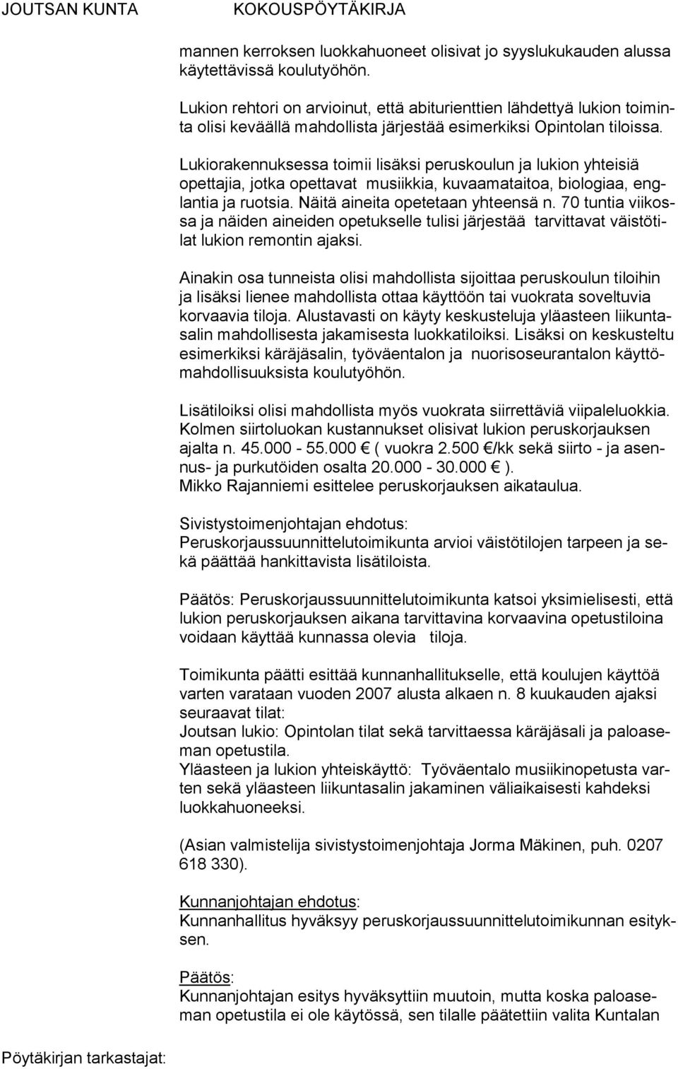 Lukiorakennuksessa toimii lisäksi peruskoulun ja lukion yhteisiä opettajia, jotka opettavat musiikkia, kuvaamataitoa, biologiaa, englantia ja ruotsia. Näitä aineita opetetaan yhteensä n.