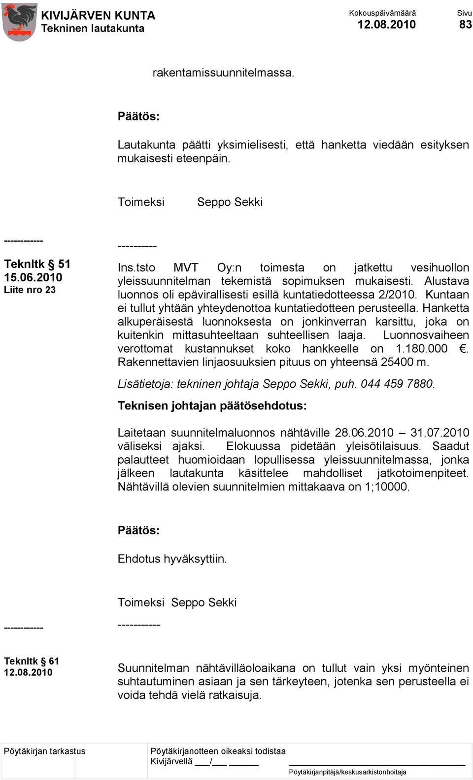 Kuntaan ei tullut yhtään yhteydenottoa kuntatiedotteen perusteella. Hanketta alkuperäisestä luonnoksesta on jonkinverran karsittu, joka on kuitenkin mittasuhteeltaan suhteellisen laaja.