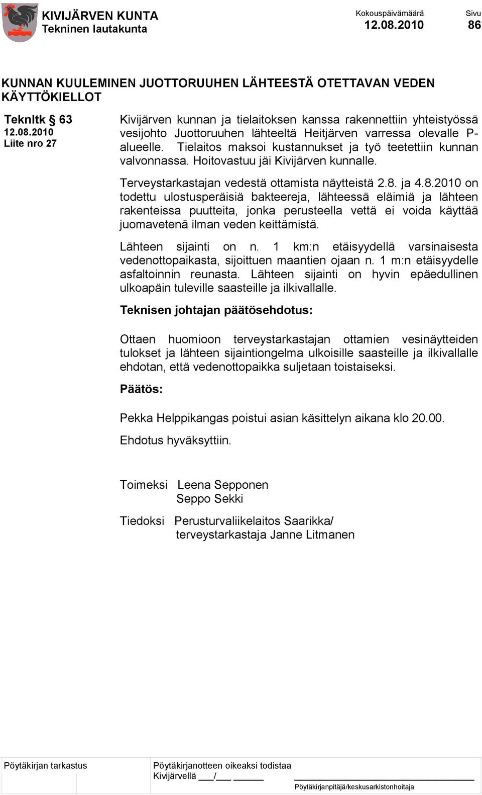 ja 4.8.2010 on todettu ulostusperäisiä bakteereja, lähteessä eläimiä ja lähteen rakenteissa puutteita, jonka perusteella vettä ei voida käyttää juomavetenä ilman veden keittämistä.