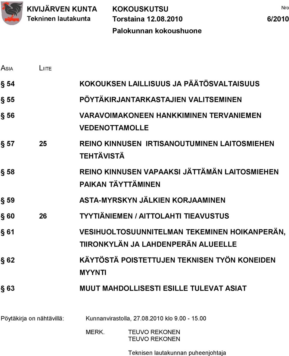 KORJAAMINEN 60 26 TYYTIÄNIEMEN / AITTOLAHTI TIEAVUSTUS 61 VESIHUOLTOSUUNNITELMAN TEKEMINEN HOIKANPERÄN, TIIRONKYLÄN JA LAHDENPERÄN ALUEELLE 62 KÄYTÖSTÄ POISTETTUJEN TEKNISEN TYÖN