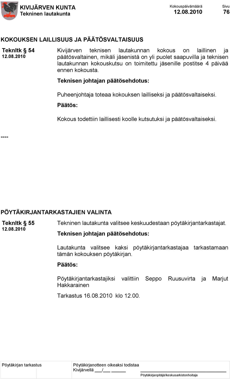 Kokous todettiin laillisesti koolle kutsutuksi ja päätösvaltaiseksi. ---- PÖYTÄKIRJANTARKASTAJIEN VALINTA Teknltk 55 valitsee keskuudestaan pöytäkirjantarkastajat.