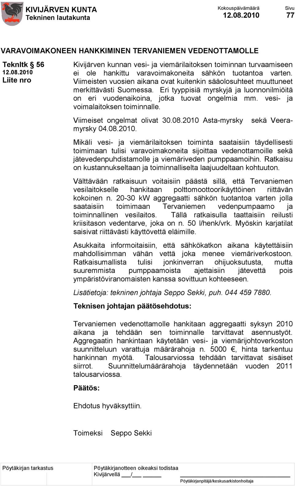 vesi- ja voimalaitoksen toiminnalle. Viimeiset ongelmat olivat 30.08.2010 