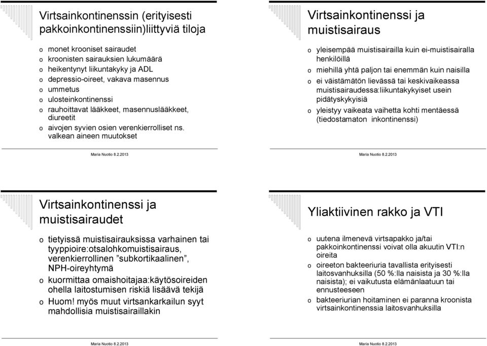 valkean aineen muutokset Virtsainkontinenssi ja muistisairaus o yleisempää muistisairailla kuin ei-muistisairalla henkilöillä o miehillä yhtä paljon tai enemmän kuin naisilla o ei väistämätön