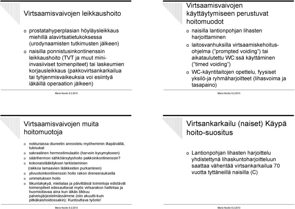 perustuvat hoitomuodot o naisilla lantionpohjan lihasten harjoittaminen o laitosvanhuksilla virtsaamiskehoitusohjelma ( prompted voiding ) tai aikataulutettu WC:ssä käyttäminen ( timed voiding ) o