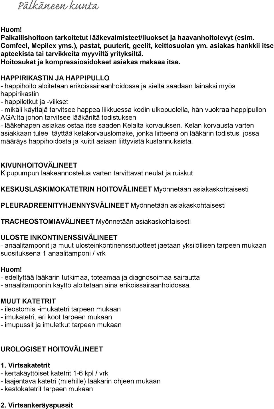 HAPPIRIKASTIN JA HAPPIPULLO - happihoito aloitetaan erikoissairaanhoidossa ja sieltä saadaan lainaksi myös happirikastin - happiletkut ja -viikset - mikäli käyttäjä tarvitsee happea liikkuessa kodin