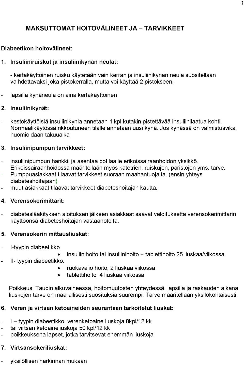 - lapsilla kynäneula n aina kertakäyttöinen 2. Insuliinikynät: - kestkäyttöisiä insuliinikyniä annetaan 1 kpl kutakin pistettävää insuliinilaatua khti.