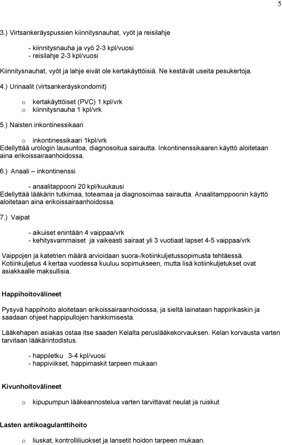 ) Naisten inkntinessikaari inkntinessikaari 1kpl/vrk Edellyttää urlgin lausunta, diagnsitua sairautta. Inkntinenssikaaren käyttö alitetaan aina erikissairaanhidssa. 6.