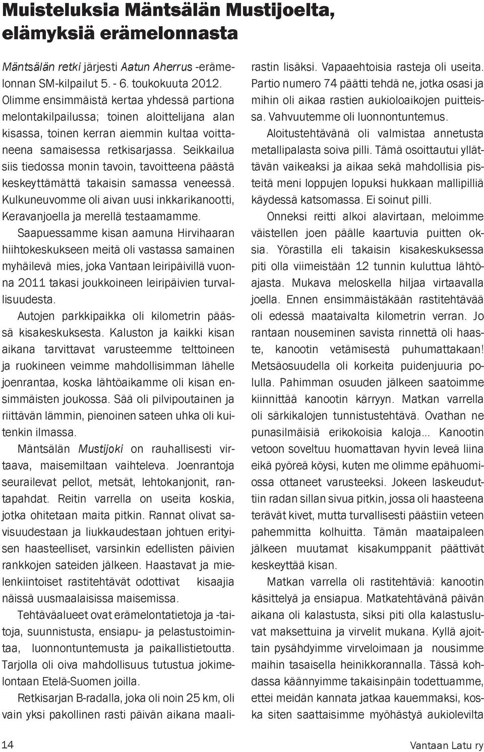 Seikkailua siis tiedossa monin tavoin, tavoitteena päästä keskeyttämättä takaisin samassa veneessä. Kulkuneuvomme oli aivan uusi inkkarikanootti, Keravanjoella ja merellä testaamamme.