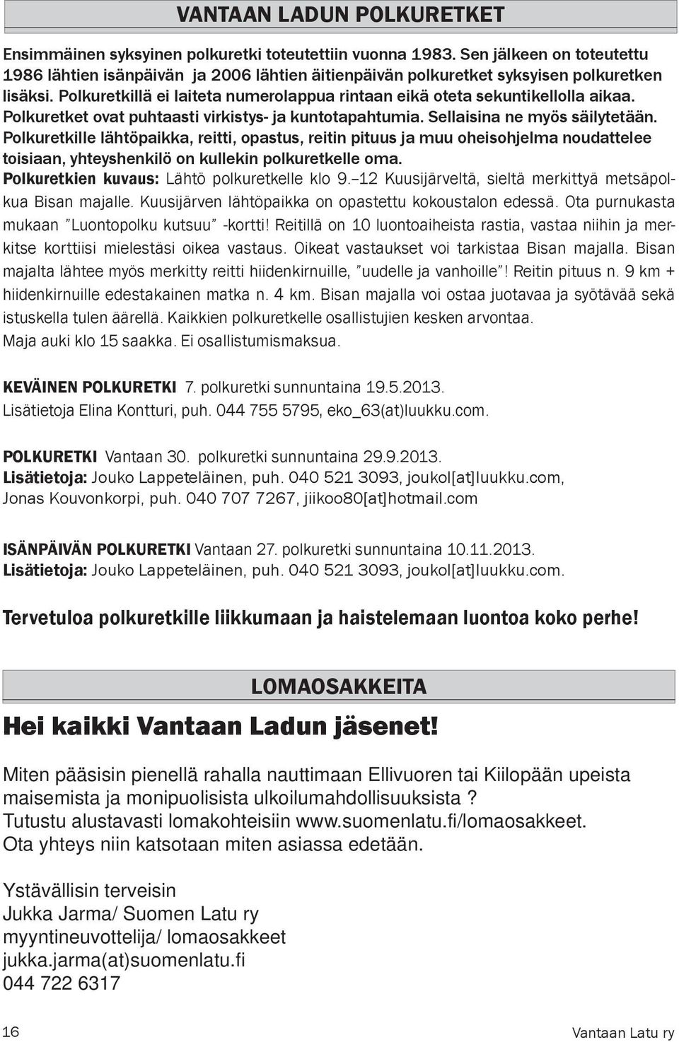 Polkuretkillä ei laiteta numerolappua rintaan eikä oteta sekuntikellolla aikaa. Polkuretket ovat puhtaasti virkistys- ja kuntotapahtumia. Sellaisina ne myös säilytetään.