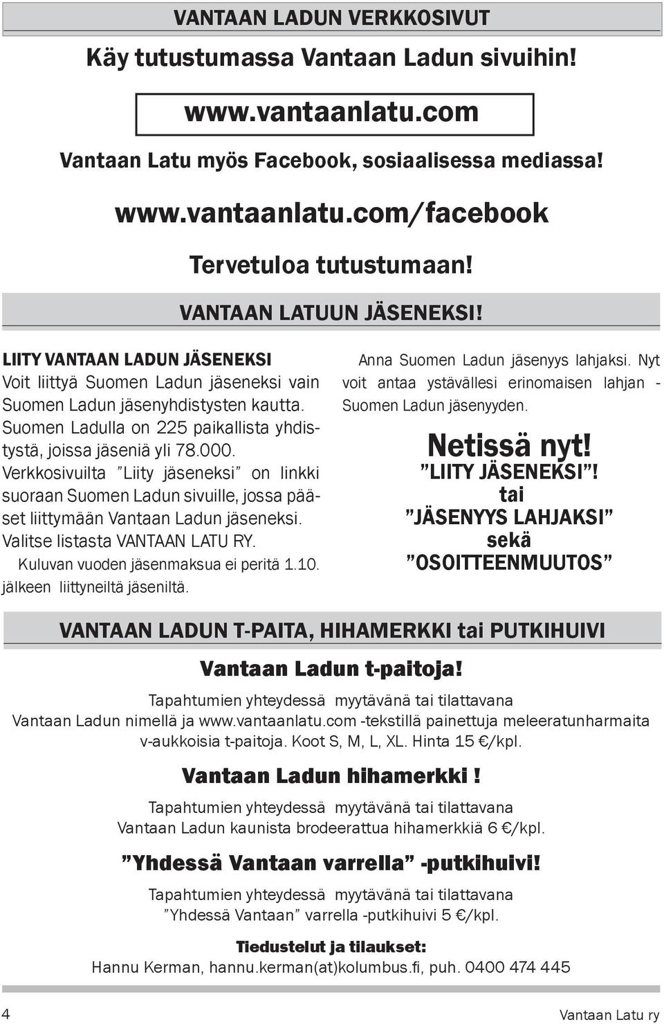 Suomen Ladulla on 225 paikallista yhdistystä, joissa jäseniä yli 78.000. Verkkosivuilta Liity jäseneksi on linkki suoraan Suomen Ladun sivuille, jossa pääset liittymään Vantaan Ladun jäseneksi.