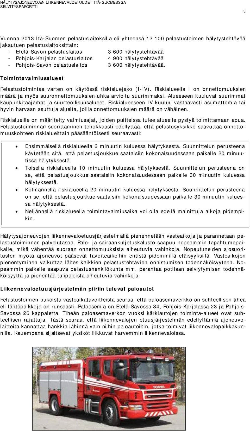 Toimintavalmiusalueet Pelastustoimintaa varten on käytössä riskialuejako (I-IV). Riskialueella I on onnettomuuksien määrä ja myös suuronnettomuuksien uhka arvioitu suurimmaksi.