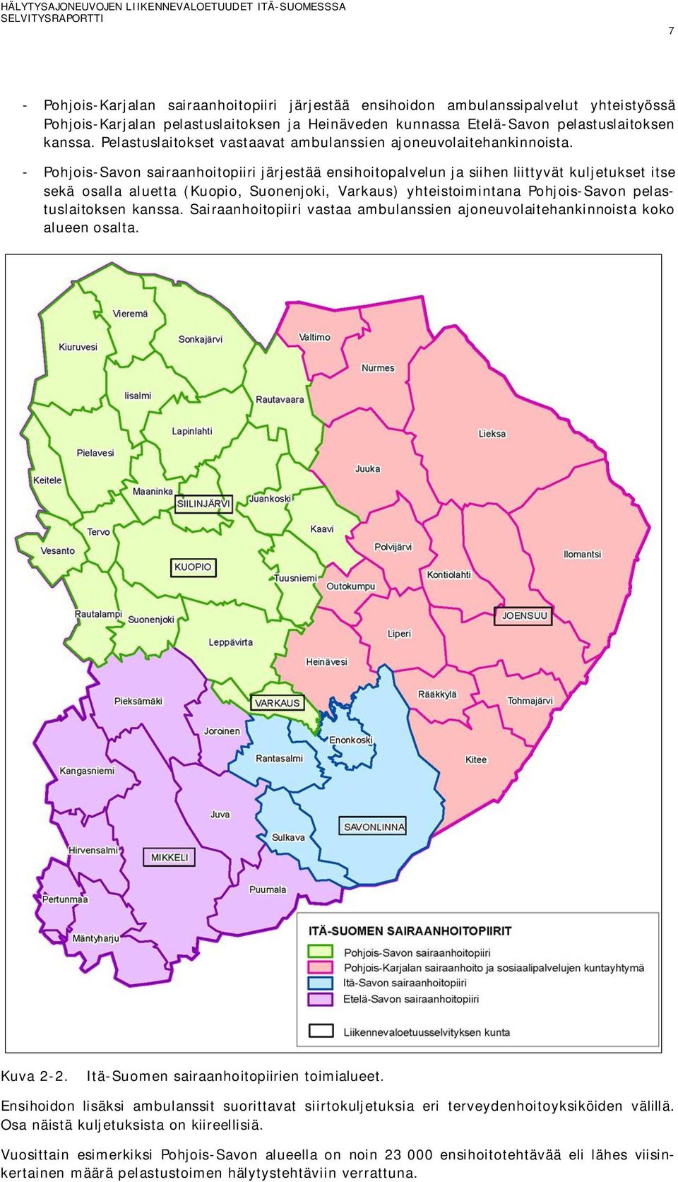 - Pohjois-Savon sairaanhoitopiiri järjestää ensihoitopalvelun ja siihen liittyvät kuljetukset itse sekä osalla aluetta (Kuopio, Suonenjoki, Varkaus) yhteistoimintana Pohjois-Savon pelastuslaitoksen