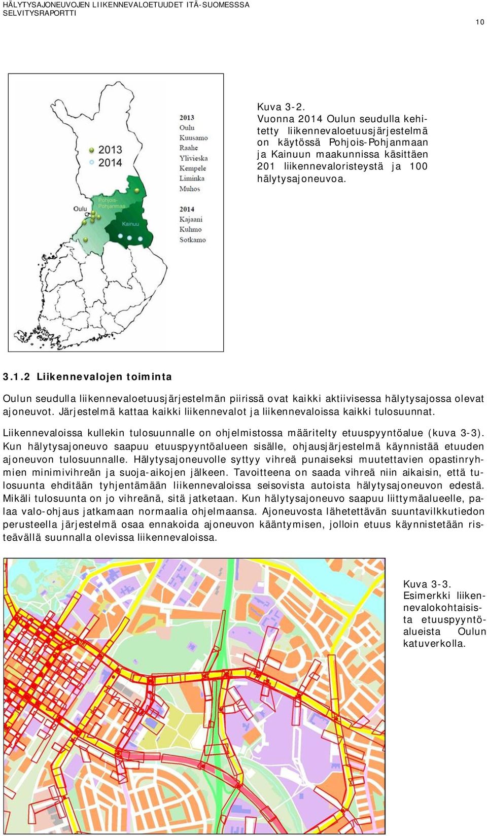 Järjestelmä kattaa kaikki liikennevalot ja liikennevaloissa kaikki tulosuunnat. Liikennevaloissa kullekin tulosuunnalle on ohjelmistossa määritelty etuuspyyntöalue (kuva 3-3).