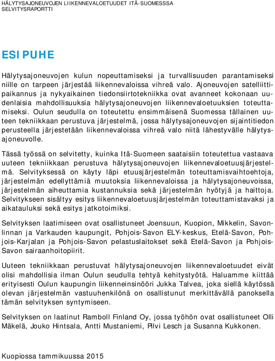 Oulun seudulla on toteutettu ensimmäisenä Suomessa tällainen uuteen tekniikkaan perustuva järjestelmä, jossa hälytysajoneuvojen sijaintitiedon perusteella järjestetään liikennevaloissa vihreä valo