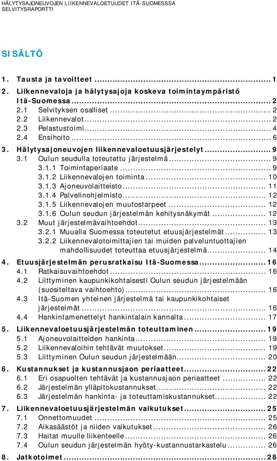 .. 10 3.1.3 Ajoneuvolaitteisto... 11 3.1.4 Palvelinohjelmisto... 12 3.1.5 Liikennevalojen muutostarpeet... 12 3.1.6 Oulun seudun järjestelmän kehitysnäkymät... 12 3.2 Muut järjestelmävaihtoehdot.