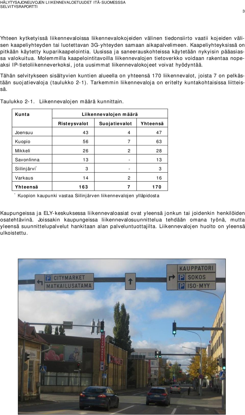 Molemmilla kaapelointitavoilla liikennevalojen tietoverkko voidaan rakentaa nopeaksi IP-tietoliikenneverkoksi, jota uusimmat liikennevalokojeet voivat hyödyntää.