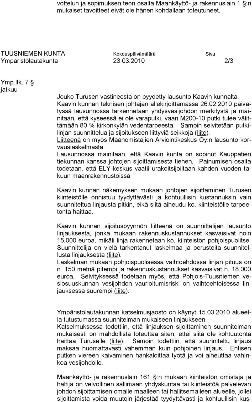 2010 päivätyssä lausunnossa tarkennetaan yhdysvesijohdon merkitystä ja mainitaan, että kyseessä ei ole varaputki, vaan M200-10 putki tulee välittämään 80 % kirkonkylän vedentarpeesta.