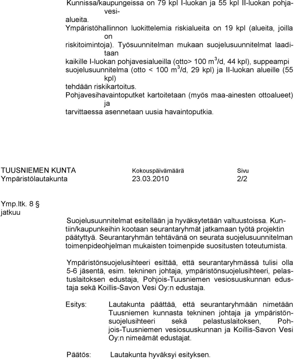 kpl) tehdään riskikartoitus. Pohjavesihavaintoputket kartoitetaan (myös maa-ainesten ottoalueet) ja tarvittaessa asennetaan uusia havaintoputkia. Ympäristölautakunta 23.03.2010 2/2 Ymp.ltk.