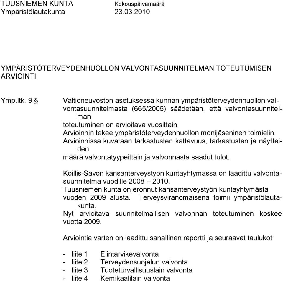 Arvioinnin tekee ympäristöterveydenhuollon monijäseninen toimielin. Arvioinnissa kuvataan tarkastusten kattavuus, tarkastusten ja näytteiden määrä valvontatyypeittäin ja valvonnasta saadut tulot.