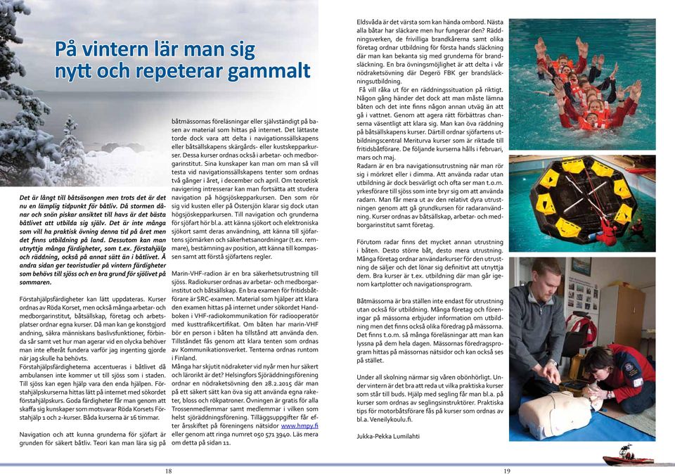 Dessutom kan man utnyttja många färdigheter, som t.ex. förstahjälp och räddning, också på annat sätt än i båtlivet.