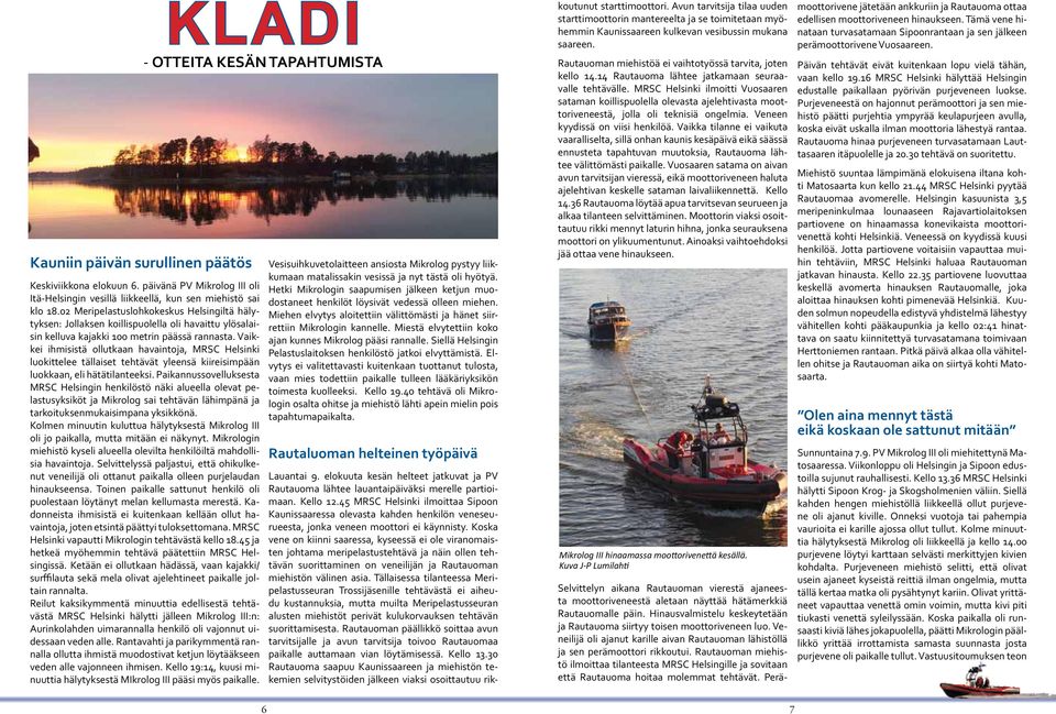Vaikkei ihmisistä ollutkaan havaintoja, MRSC Helsinki luokittelee tällaiset tehtävät yleensä kiireisimpään luokkaan, eli hätätilanteeksi.