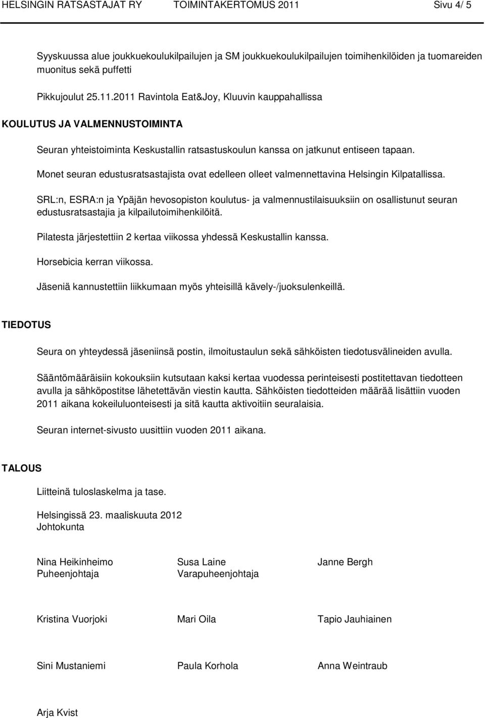 2011 Ravintola Eat&Joy, Kluuvin kauppahallissa KOULUTUS JA VALMENNUSTOIMINTA Seuran yhteistoiminta Keskustallin ratsastuskoulun kanssa on jatkunut entiseen tapaan.