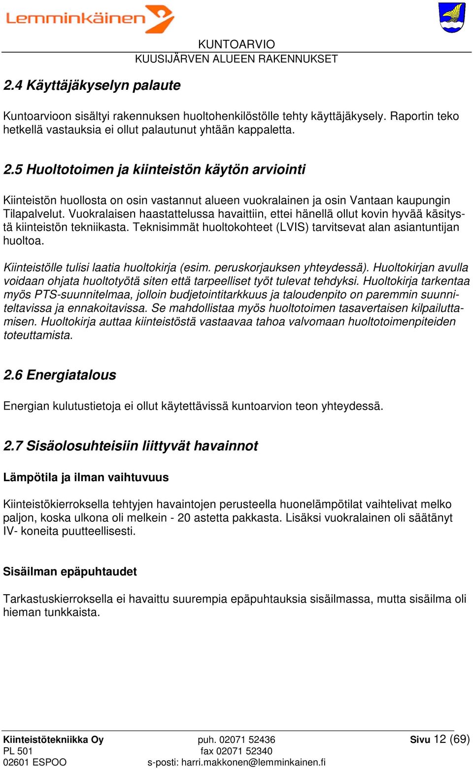 Vuokralaisen haastattelussa havaittiin, ettei hänellä ollut kovin hyvää käsitystä kiinteistön tekniikasta. Teknisimmät huoltokohteet (LVIS) tarvitsevat alan asiantuntijan huoltoa.