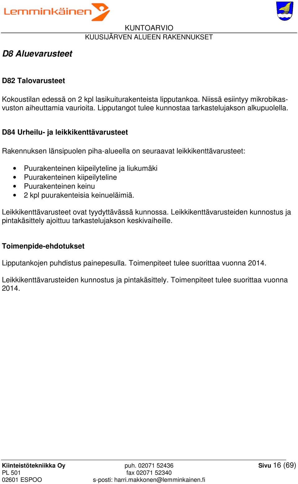 D84 Urheilu- ja leikkikenttävarusteet Rakennuksen länsipuolen piha-alueella on seuraavat leikkikenttävarusteet: Puurakenteinen kiipeilyteline ja liukumäki Puurakenteinen kiipeilyteline Puurakenteinen