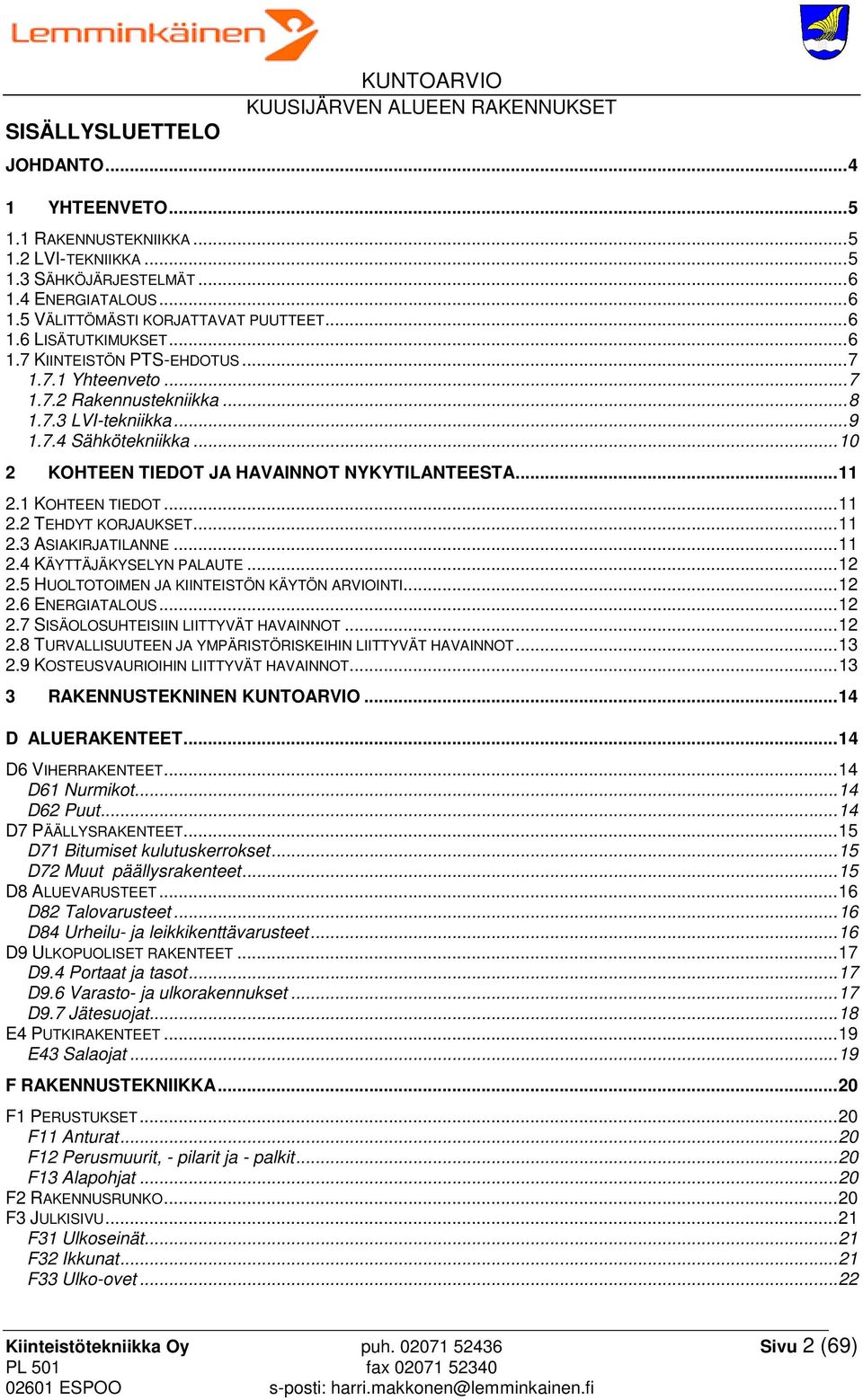 .. 10 2 KOHTEEN TIEDOT JA HAVAINNOT NYKYTILANTEESTA... 11 2.1 KOHTEEN TIEDOT... 11 2.2 TEHDYT KORJAUKSET... 11 2.3 ASIAKIRJATILANNE... 11 2.4 KÄYTTÄJÄKYSELYN PALAUTE... 12 2.