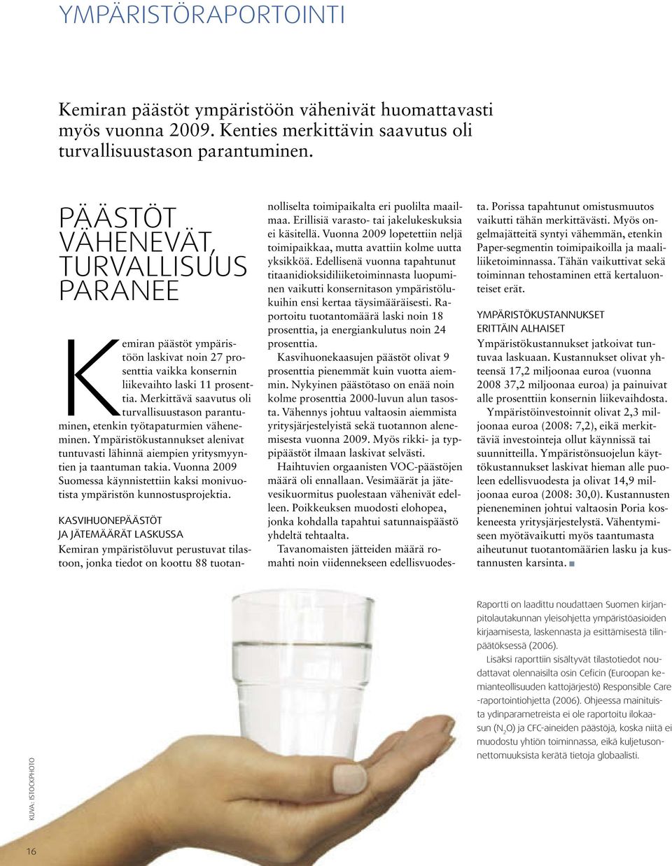 Merkittävä saavutus oli turvallisuustason parantuminen, etenkin työtapaturmien väheneminen. Ympäristökustannukset alenivat tuntuvasti lähinnä aiempien yritysmyyntien ja taantuman takia.