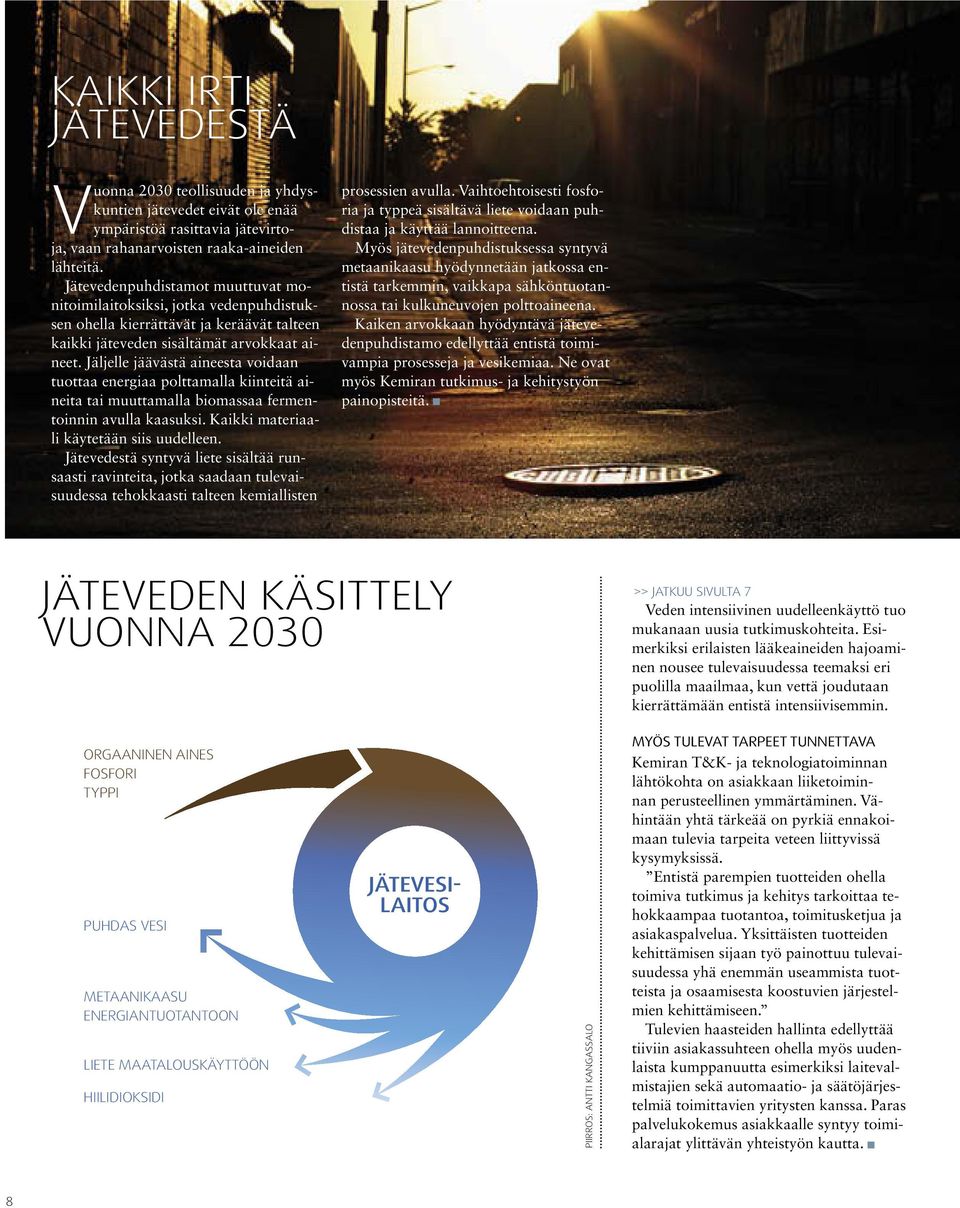 Jäljelle jäävästä aineesta voidaan tuottaa energiaa polttamalla kiinteitä aineita tai muuttamalla biomassaa fermentoinnin avulla kaasuksi. Kaikki materiaali käytetään siis uudelleen.