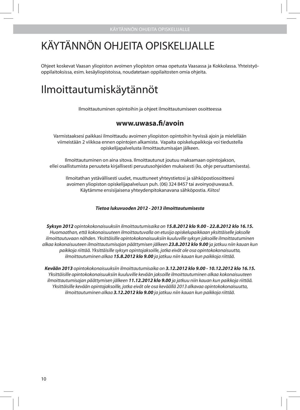 fi/avoin Varmistaaksesi paikkasi ilmoittaudu avoimen yliopiston opintoihin hyvissä ajoin ja mielellään viimeistään 2 viikkoa ennen opintojen alkamista.