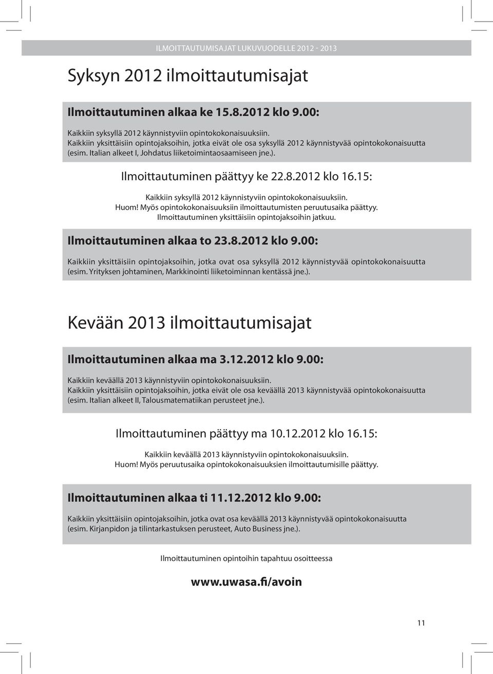 Ilmoittautuminen päättyy ke 22.8.2012 klo 16.15: Kaikkiin syksyllä 2012 käynnistyviin opintokokonaisuuksiin. Huom! Myös opintokokonaisuuksiin ilmoittautumisten peruutusaika päättyy.