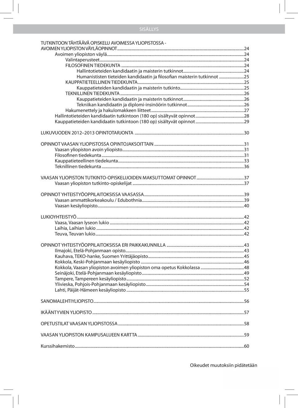 ..25 Kauppatieteiden kandidaatin ja maisterin tutkinto...25 TEKNILLINEN TIEDEKUNTA...26 Kauppatieteiden kandidaatin ja maisterin tutkinnot...26 Tekniikan kandidaatin ja diplomi-insinöörin tutkinnot.