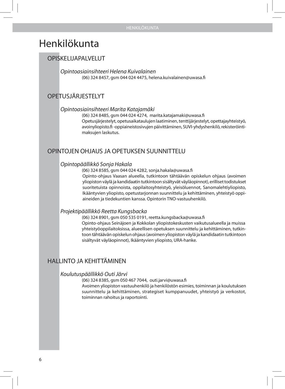 fi Opetusjärjestelyt, opetusaikataulujen laatiminen, tenttijärjestelyt, opettajayhteistyö, avoinyliopisto.fi -oppiaineistosivujen päivittäminen, SUVI-yhdyshenkilö, rekisteröintimaksujen laskutus.