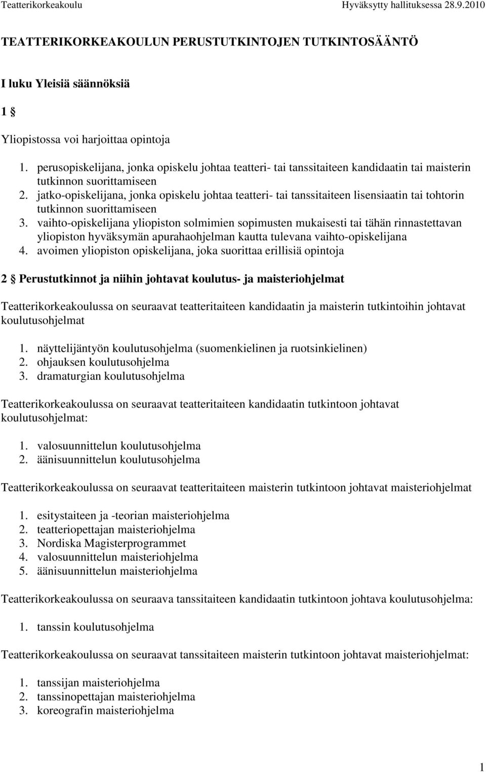 jatko-opiskelijana, jonka opiskelu johtaa teatteri- tai tanssitaiteen lisensiaatin tai tohtorin tutkinnon suorittamiseen 3.