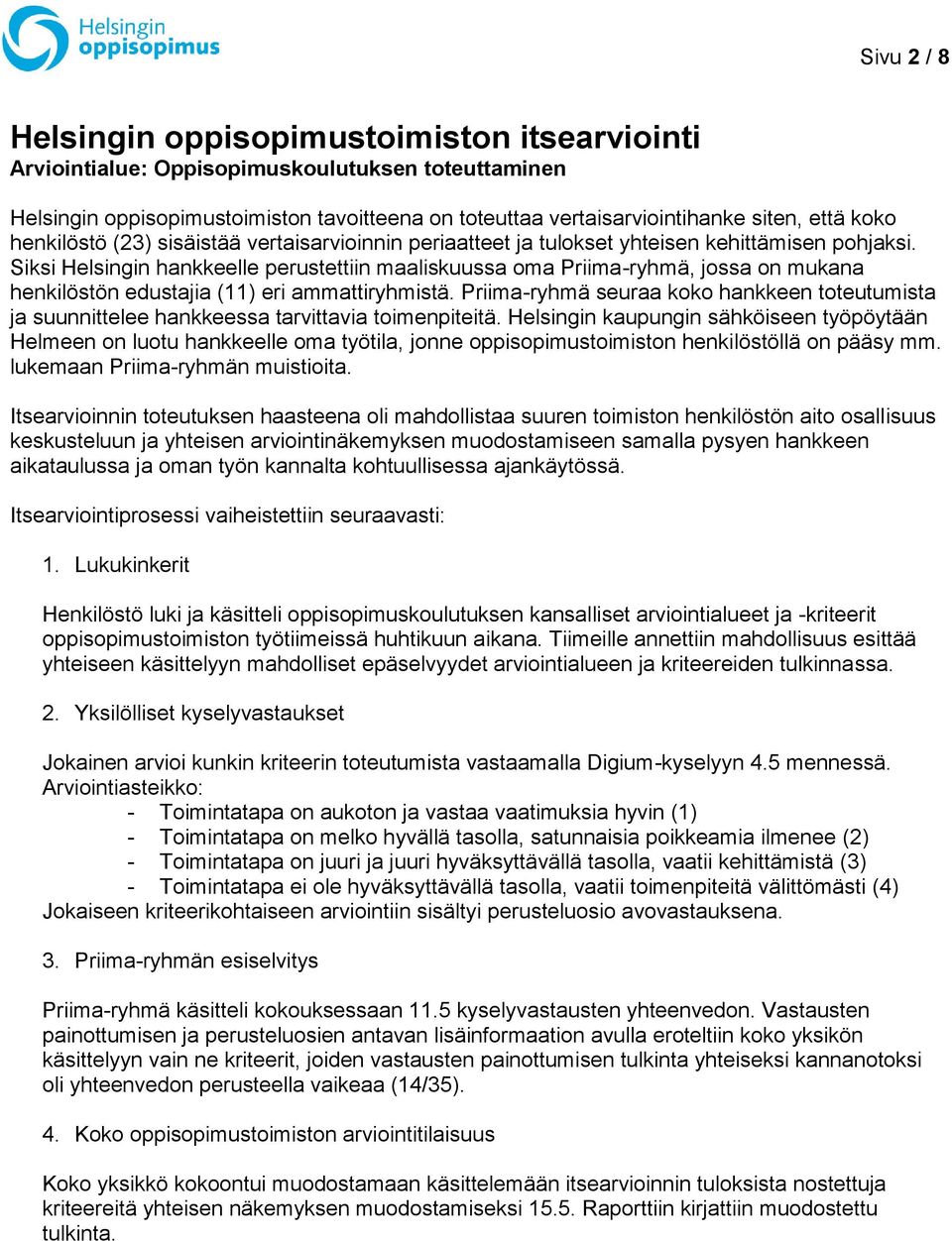 Siksi Helsingin hankkeelle perustettiin maaliskuussa oma Priima-ryhmä, jossa on mukana henkilöstön edustajia (11) eri ammattiryhmistä.