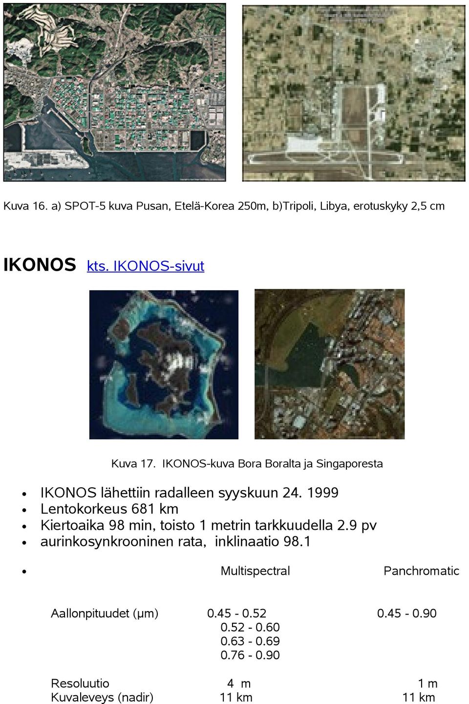 1999 Lentkrkeus 681 km Kiertaika 98 min, tist 1 metrin tarkkuudella 2.9 pv aurinksynkrninen rata, inklinaati 98.