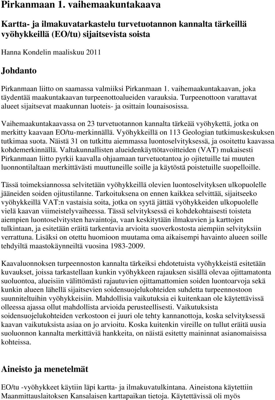 valmiiksi  vaihemaakuntakaavan, joka täydentää maakuntakaavan turpeenottoalueiden varauksia. Turpeenottoon varattavat alueet sijaitsevat maakunnan luoteis- ja osittain lounaisosissa.