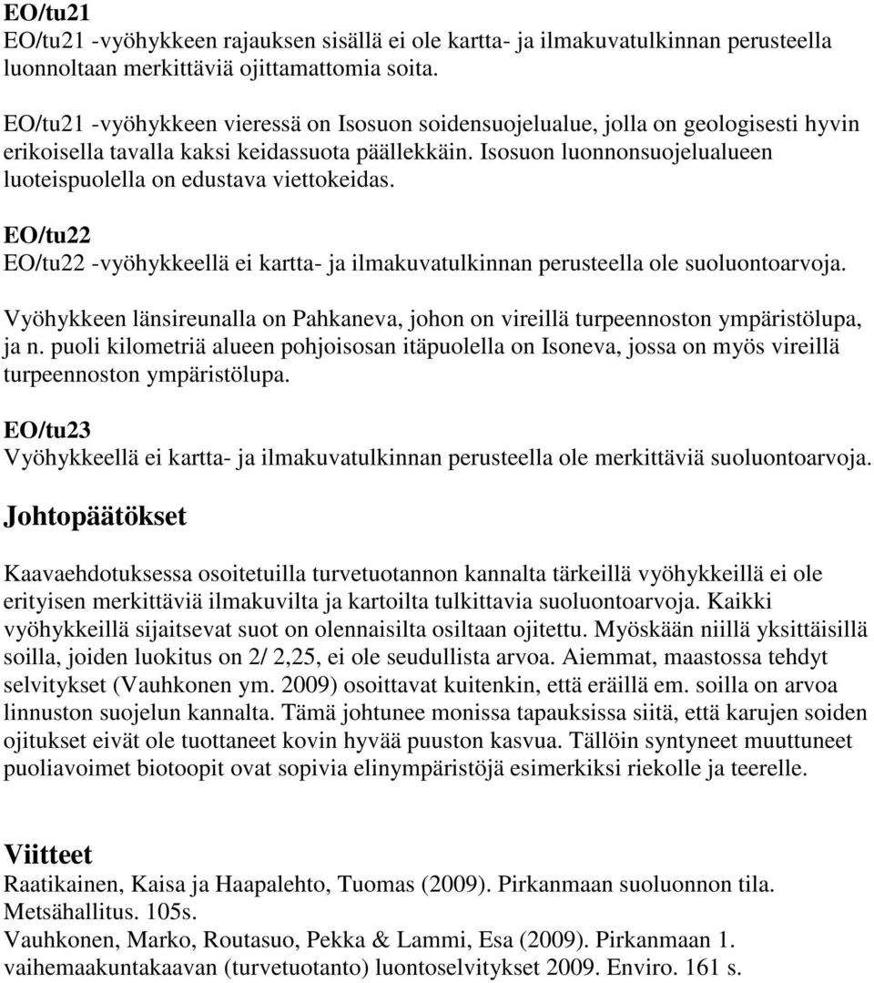 Isosuon luonnonsuojelualueen luoteispuolella on edustava viettokeidas. EO/tu22 EO/tu22 -vyöhykkeellä ei kartta- ja ilmakuvatulkinnan perusteella ole suoluontoarvoja.