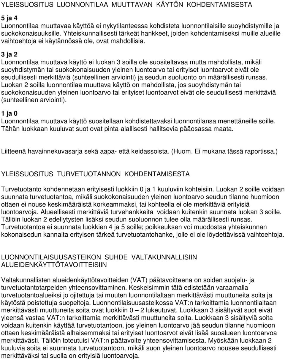 3 ja 2 Luonnontilaa muuttava käyttö ei luokan 3 soilla ole suositeltavaa mutta mahdollista, mikäli suoyhdistymän tai suokokonaisuuden yleinen luontoarvo tai erityiset luontoarvot eivät ole