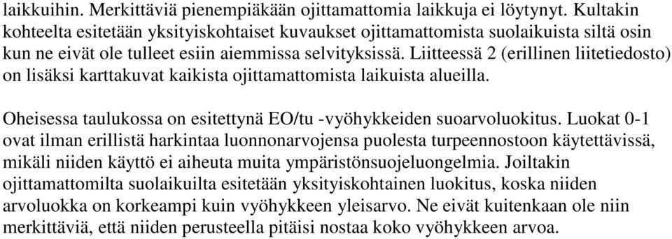Liitteessä 2 (erillinen liitetiedosto) on lisäksi karttakuvat kaikista ojittamattomista laikuista alueilla. Oheisessa taulukossa on esitettynä EO/tu -vyöhykkeiden suoarvoluokitus.