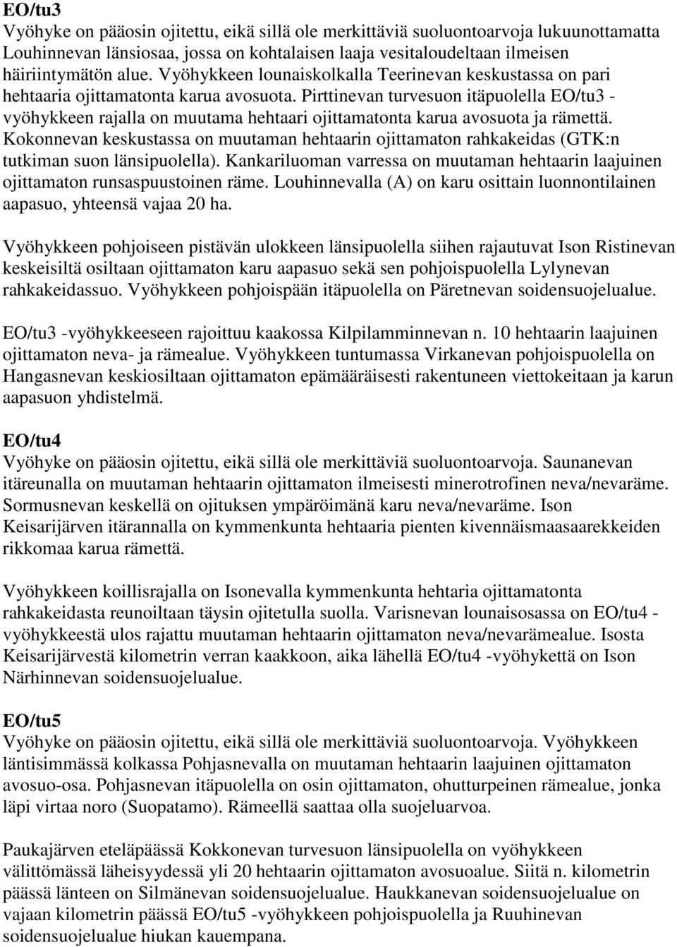 Pirttinevan turvesuon itäpuolella EO/tu3 - vyöhykkeen rajalla on muutama hehtaari ojittamatonta karua avosuota ja rämettä.