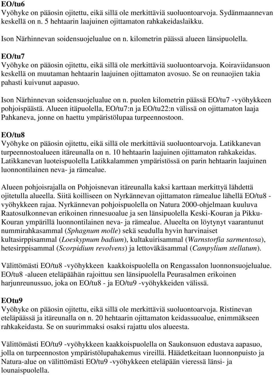 Koiraviidansuon keskellä on muutaman hehtaarin laajuinen ojittamaton avosuo. Se on reunaojien takia pahasti kuivunut aapasuo. Ison Närhinnevan soidensuojelualue on n.
