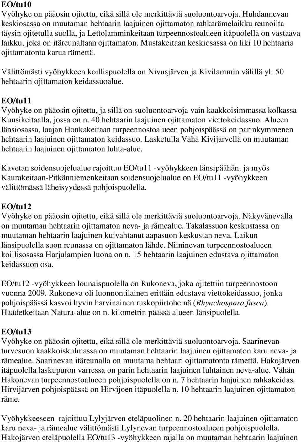 on itäreunaltaan ojittamaton. Mustakeitaan keskiosassa on liki 10 hehtaaria ojittamatonta karua rämettä.