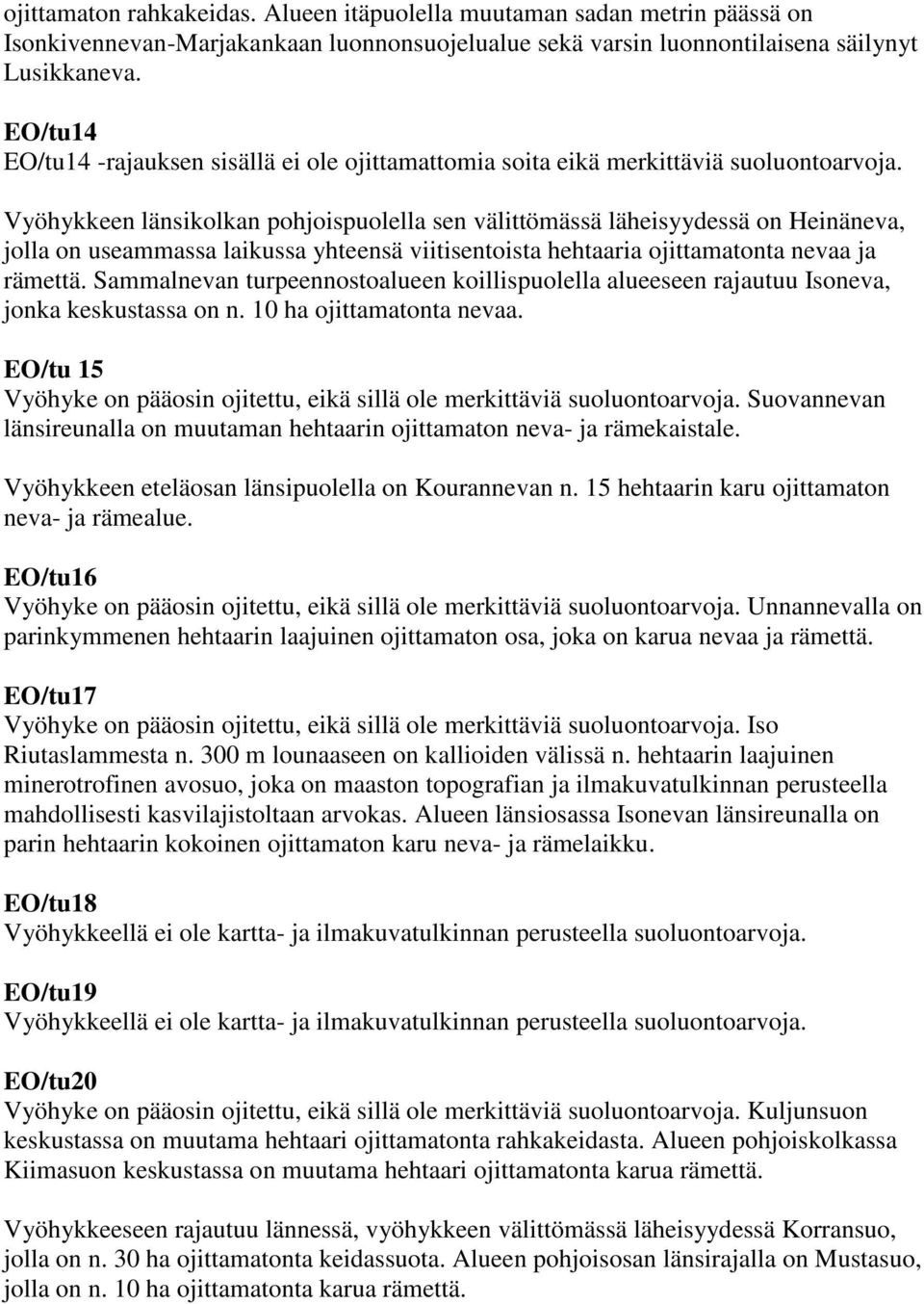 Vyöhykkeen länsikolkan pohjoispuolella sen välittömässä läheisyydessä on Heinäneva, jolla on useammassa laikussa yhteensä viitisentoista hehtaaria ojittamatonta nevaa ja rämettä.