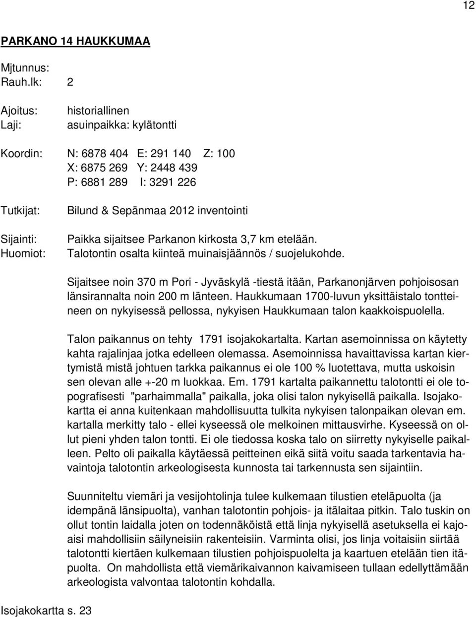 inventointi Paikka sijaitsee Parkanon kirkosta 3,7 km etelään. Talotontin osalta kiinteä muinaisjäännös / suojelukohde. Isojakokartta s.